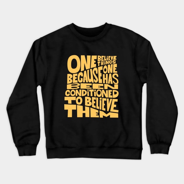 „One believes things because one has been conditioned to believe them.“ Crewneck Sweatshirt by Boogosh